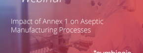 Webinar: Impact of Annex 1 on Aseptic Manufacturing Processes