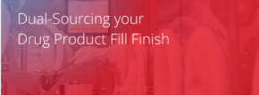Dual-Sourcing your Drug Product Fill Finish